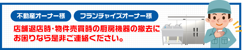 店舗退店時・物件売買時の厨房機器の撤去にお困りなら是非ご連絡ください。